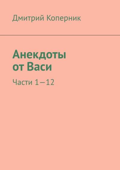 Книга Анекдоты от Васи. Части 1—12 (Дмитрий Коперник)